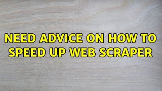 Need advice on how to speed up web scraper (2 Solutions!!)