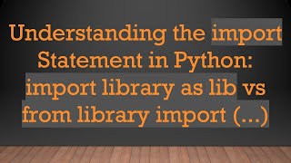 Understanding the import Statement in Python: import library as lib vs from library import (...)