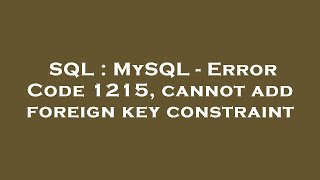 SQL : MySQL - Error Code 1215, cannot add foreign key constraint