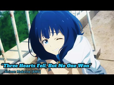 “Three Hearts Fell, But No One Won | Makeine AMV