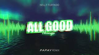 Nelly Furtado - All Good Things (PAPAY Remix)