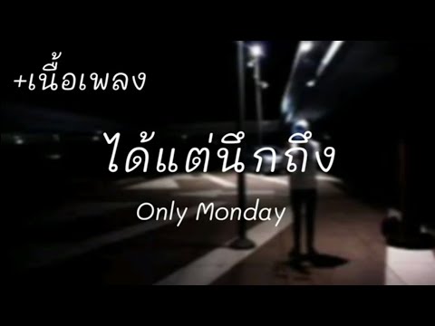 ได้แต่นึกถึง - Only Monday [เนื้อเพลง]