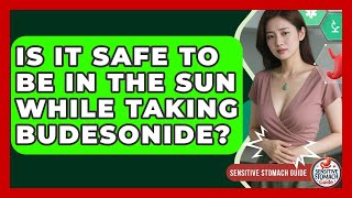 Is It Safe To Be In The Sun While Taking Budesonide? - Sensitive Stomach Guide
