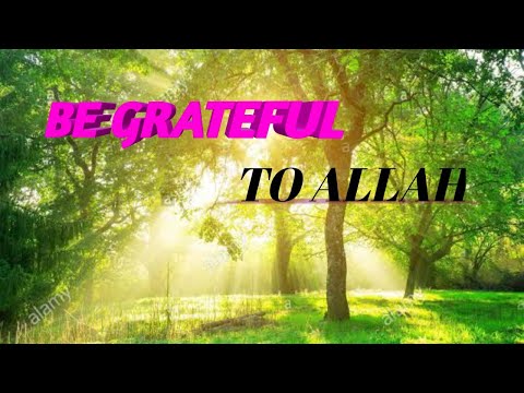 Be thankful to ALLAH always