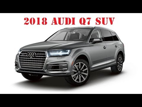 Audi 2018 || 2018 Audi Q7 SUV: 333 Horses, 3.0-litres, Audi virtual cockpit