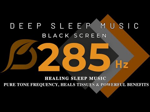 BLACK SCREEN | 285Hz Healing Sleep Music | Pure Tone Frequency, Heals Tissues & Powerful Benefits