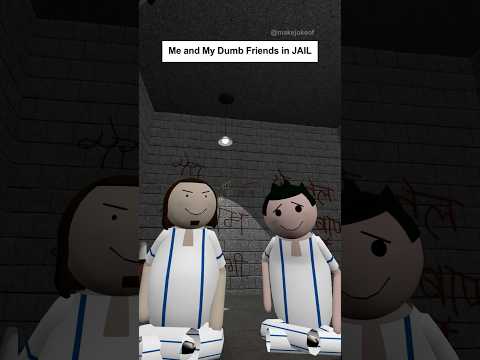 Me and My Dumb Friends in JAIL