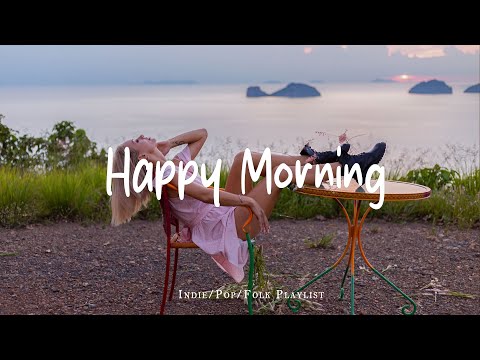 Happy Morning | Songs helps you stay bright and happy | An Indie/Pop/Folk/Acoustic Playlist