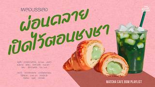 เพลงบรรเลงเพราะๆ ฟังผ่อนคลาย เปิดไว้ตอนชงชา | Matcha Cafe BGM Playlist