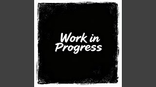 Work in Progress