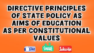 Directive Principles of the State Policy(DPSPs) & aims of education as per constitutional values