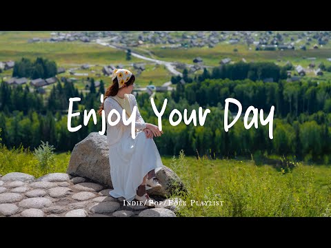 Enjoy Your Day 🍀 Comfortable songs to make you feel better | Best Indie/Pop/Folk/Acoustic Playlist