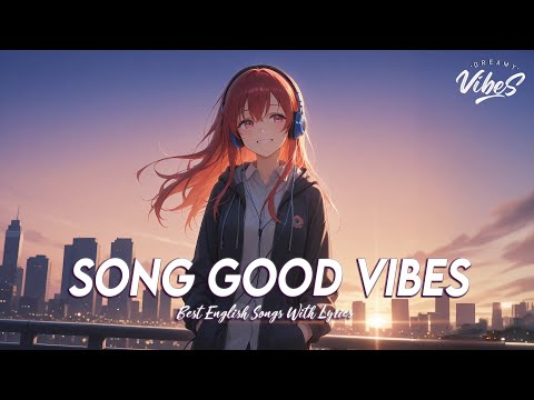 Song Good Vibes 🌈 Mood Chill Vibes English Chill Songs | Best English Songs With Lyrics