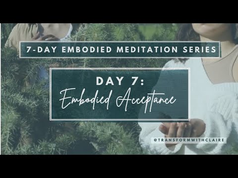 Embodied Acceptance | Day 7/7 Embodied Meditation Series - Somatic, Breathing & Meditation Practices