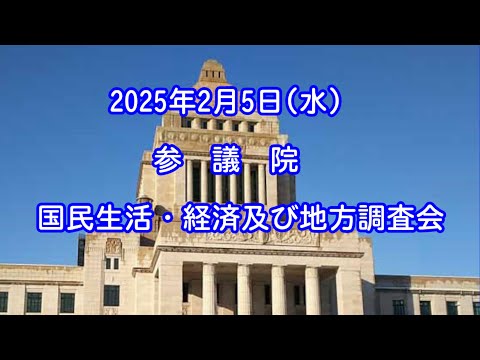 【国会中継録画】国民生活・経済及び地方に関する調査会（2025/02/05）