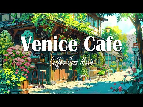 Venice Cafe Shop / Light Jazz | ♫ Mellow Morning Cafe Ambience with Jazz Music, Italian Bossa Nova