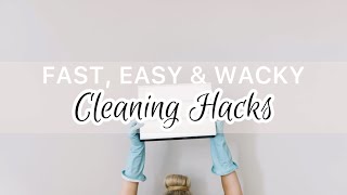 Fast, Easy & Wacky Cleaning Hacks