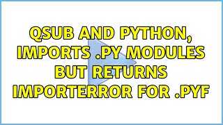 qsub and python, imports .py modules but returns ImportError for .pyf (2 Solutions!!)