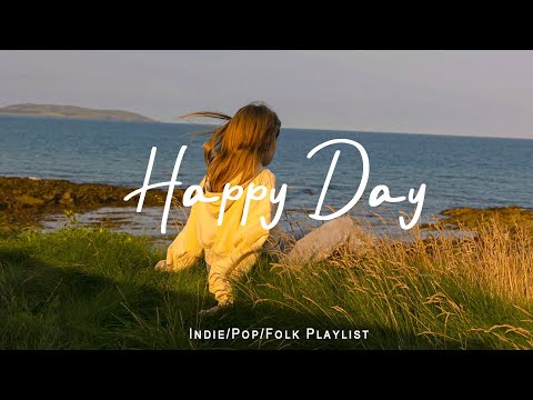 Happy Day 🌻 Music list for a new day full of energy | Best Indie/Pop/Folk/Acoustic Playlist