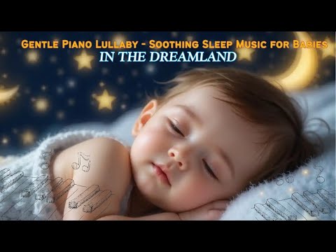 In the Dreamland: Soothing Lullaby for Babies to Sleep | Gentle Piano Music