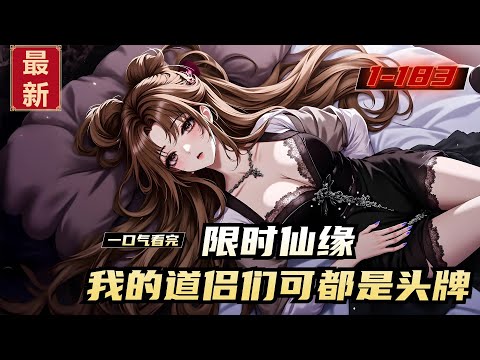 《限时仙缘，我的道侣们可都是头牌》1-183，都说阴阳宗的仙子换道侣比换衣服还勤，李川慕名而来，长期的关系被称为道侣，而短期的关系就是结仙缘。从此之后，李川就发现了阴阳宗仙子的正确打开方式。