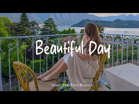 Beautiful Day 🍀Positive songs to start your day | Best Indie/Pop/Folk/Acoustic Playlist