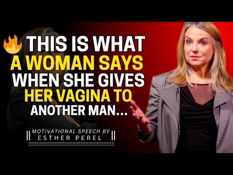 🔥 THIS IS WHAT A WOMAN SAYS WHEN SHE GIVES HER VAGINA TO ANOTHER MAN… | ESTHER PEREL MOTIVATION 🔥