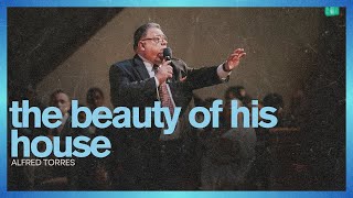 The Beauty Of His House - Alfred Torres // Sunday AM // 2025-09-14 AM