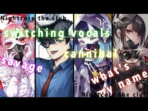 Nightcore →cannibal✗savage✗what's my name (switching vocals)