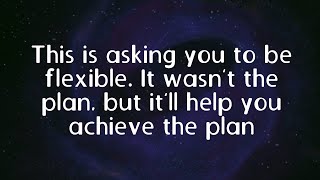 This is asking you to be flexible. It wasn’t the plan, but it’ll help you achieve the plan