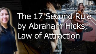 Manifestation Technique, The 17 Second Rule by Abraham Hicks – Law of Attraction