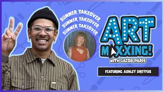 Art Maxxing Summer Takeover with Ashley Dreyfus