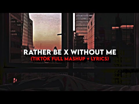 𝑅𝑎𝑡ℎ𝑒𝑟 𝑏𝑒 𝑋 𝑊𝑖𝑡ℎ𝑜𝑢𝑡 𝑚𝑒 - TikTok Full Mashup (lyrics)
