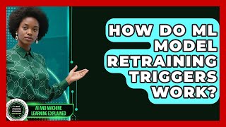 How Do ML Model Retraining Triggers Work? - AI and Machine Learning Explained