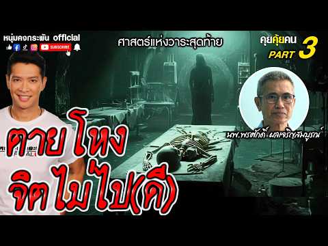 คุยคุ้ยคน | ศาสตร์แห่งวาระสุดท้าย | จิตสุดท้าย ตายแล้วไปไหน Part 3