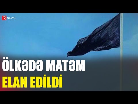 Ölkədə matəm elan edildi - RTV