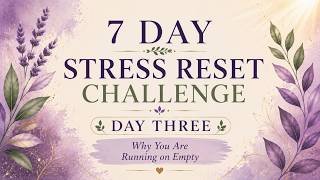 Day 3: Why You Are Running on Empty - 7 Day Stress Reset
