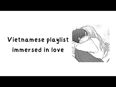 Playlist 10 - Vietnamese playlist immersed in love | Nhạc này làm bạn chìm đắm trong tềnh iu nè!!!