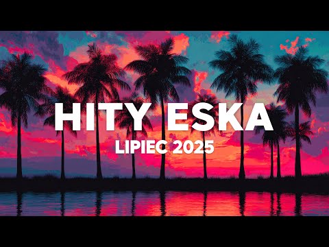 Eska Hity Lipiec 2025 * Najnowsze Przeboje z Radia Eska 2025 * Najlepsza radiowa muzyka 2025 #6