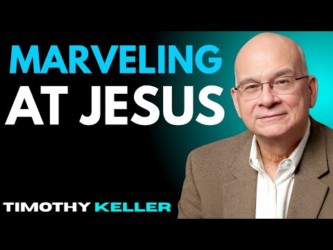 📖 Marveling at Jesus || Timothy Keller Sermons | What We Learn From Jesus' Life & Love