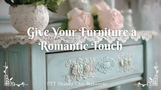 Give Your Furniture a Romantic Touch: DIY Shabby Chic Makeover
