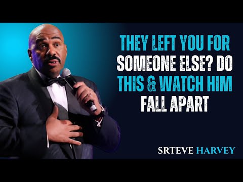THEY LEFT YOU FOR SOMEONE ELSE? DO THIS & WATCH HIM FALL APART || Steve Harvey