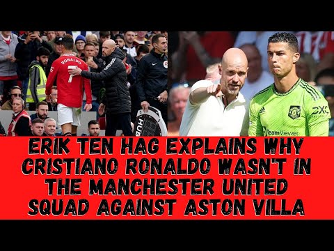 Erik ten Hag Explains Why Cristiano Ronaldo Wasn't In The Manchester United Squad Against Aston Vill