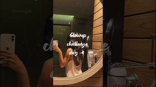30 day glowup challenge/day-4 #youtubeshorts #challenge#glowupchallenge