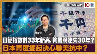 日經指數創33年新高，終擺脫迷失30年？日本再度掘起決心聯美抗中？｜D100新聞天地｜陳珏明