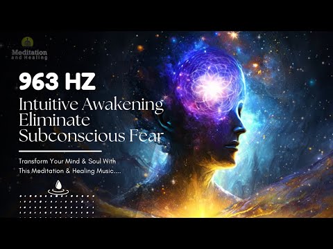 963 Hz Intuitive Awakening l Eliminate Subconscious Fear and Negativity l Remove Subconscious Blocks