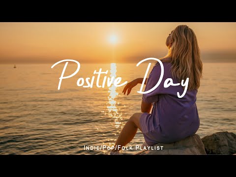 Positive Day  🌻 Music list for a new day full of energy | Best Indie/Pop/Folk/Acoustic Playlist