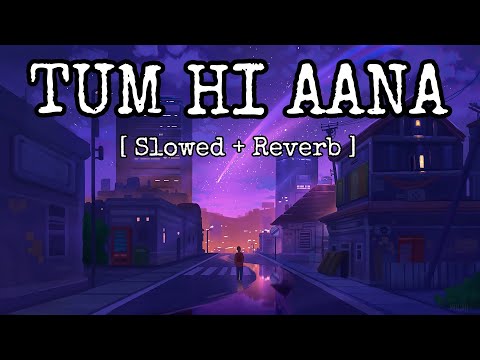 Tum Hi Aana [Slowed+Reverb] | Jubin Nautiyal | Marjaavan | Celestial Cypher