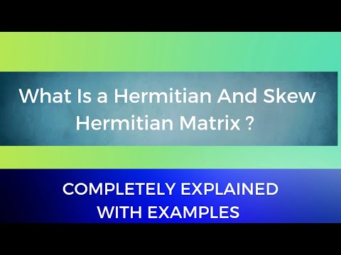 A Hermitian and Skew Hermitian Matrix with Properties and Examples | Matrix Algebra