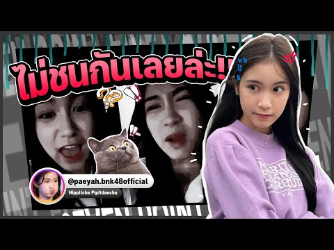 ไม่ชนกันเลยล่ะ!! (Paeyah BNK48)